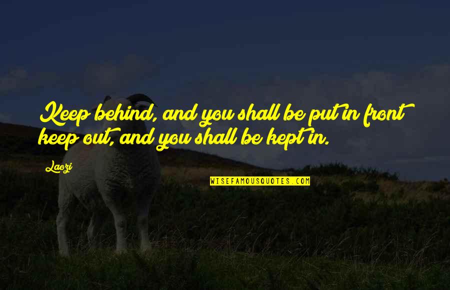Salutatorian Inspirational Quotes By Laozi: Keep behind, and you shall be put in
