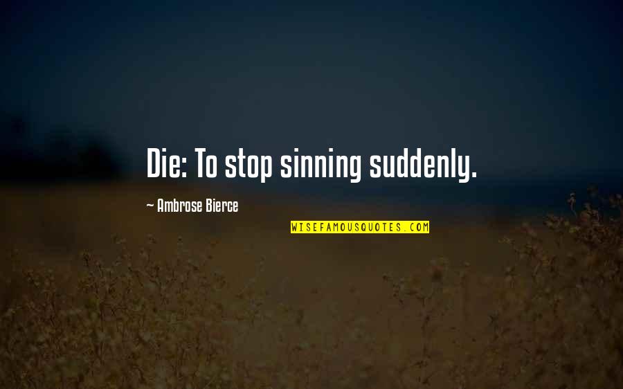 Salutatorian Quotes By Ambrose Bierce: Die: To stop sinning suddenly. Salutatorian Quotes By Ambrose Bierce: Die: To stop sinning suddenly.