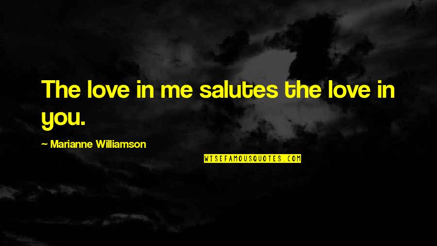 Salute Me Quotes By Marianne Williamson: The love in me salutes the love in