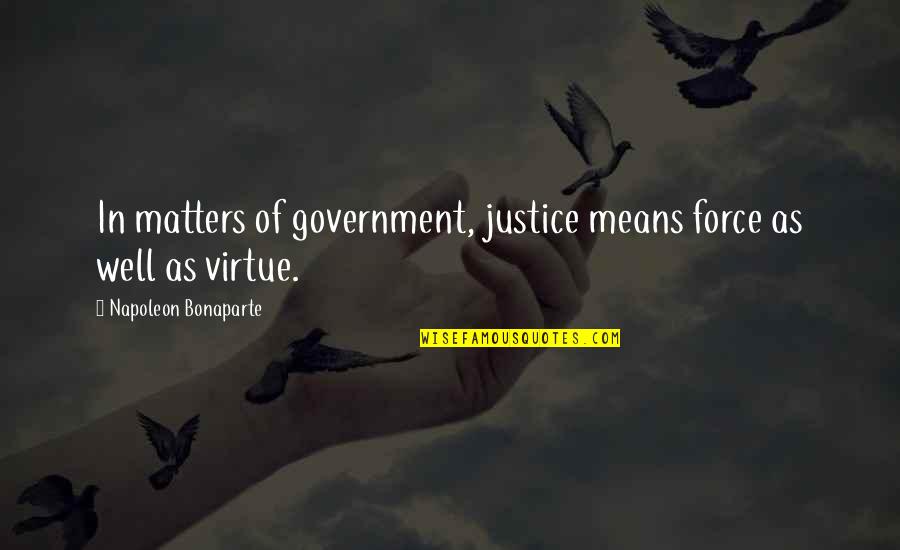 Salute Me Quotes By Napoleon Bonaparte: In matters of government, justice means force as