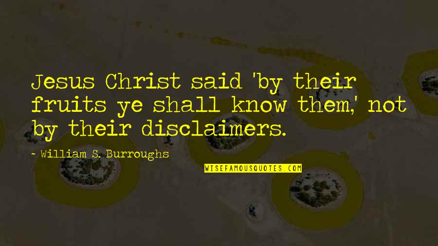 Salute To The Bravehearts Quotes By William S. Burroughs: Jesus Christ said 'by their fruits ye shall Salute To The Bravehearts Quotes By William S. Burroughs: Jesus Christ said 'by their fruits ye shall