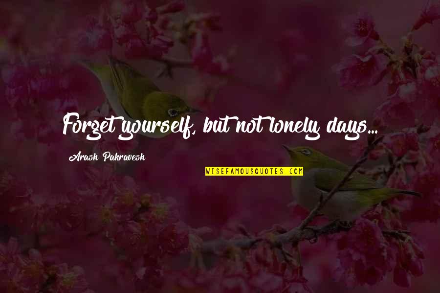 Salute Your Shorts Quotes By Arash Pakravesh: Forget yourself, but not lonely days...