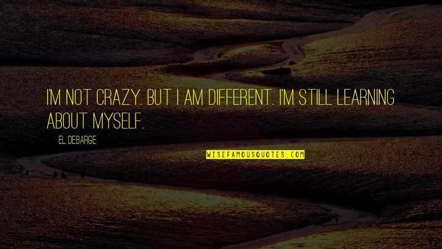 Saluted Him Quotes By El DeBarge: I'm not crazy. But I am different. I'm