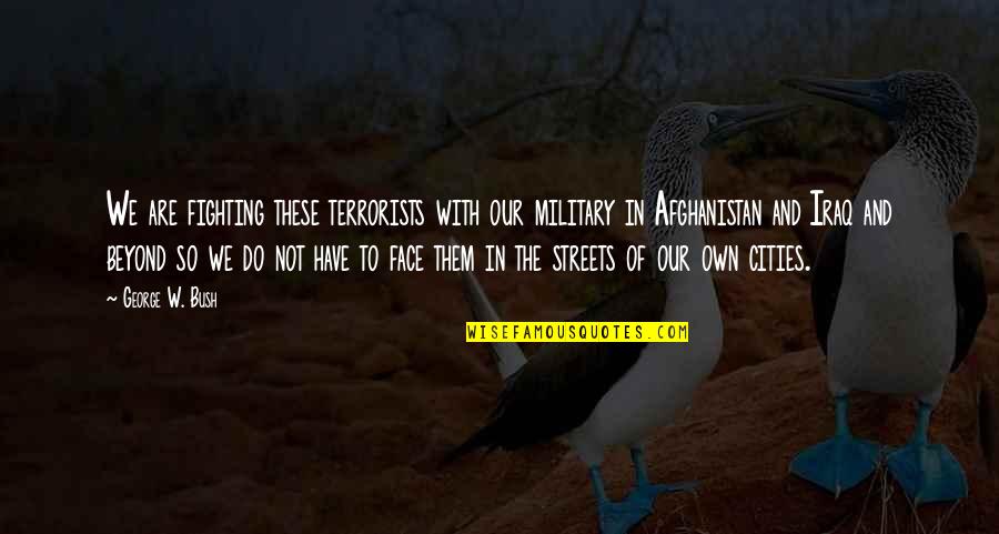 Saluted Him Quotes By George W. Bush: We are fighting these terrorists with our military Saluted Him Quotes By George W. Bush: We are fighting these terrorists with our military