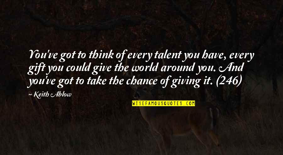 Saluted Him Quotes By Keith Ablow: You've got to think of every talent you Saluted Him Quotes By Keith Ablow: You've got to think of every talent you