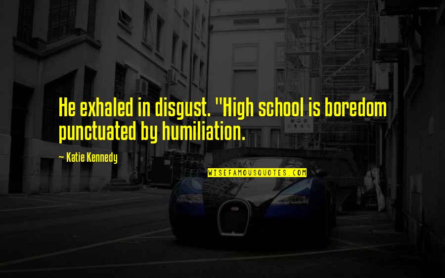 Saluted In A Sentence Quotes By Katie Kennedy: He exhaled in disgust. "High school is boredom