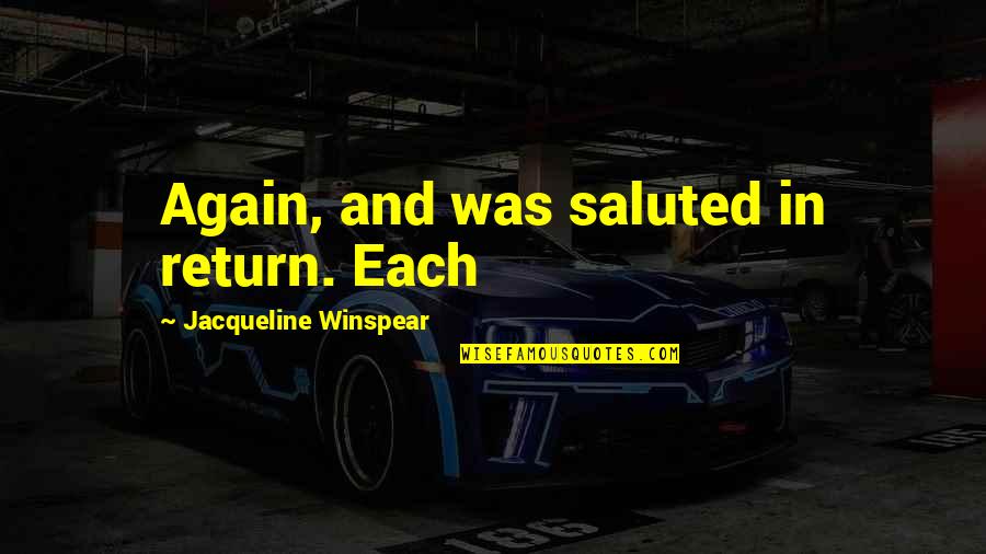 Saluted Quotes By Jacqueline Winspear: Again, and was saluted in return. Each Saluted Quotes By Jacqueline Winspear: Again, and was saluted in return. Each