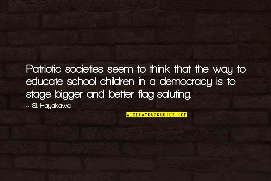 Saluting Quotes By S.I. Hayakawa: Patriotic societies seem to think that the way Saluting Quotes By S.I. Hayakawa: Patriotic societies seem to think that the way