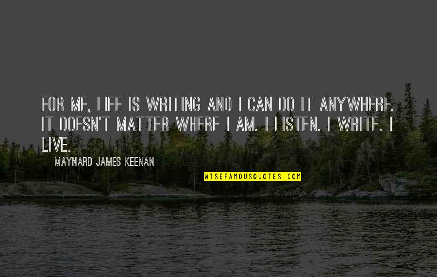 Salutis Restaurant Quotes By Maynard James Keenan: For me, life is writing and I can Salutis Restaurant Quotes By Maynard James Keenan: For me, life is writing and I can