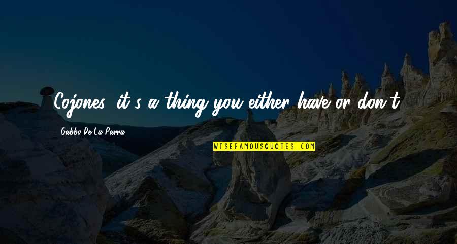 Salutmoms Quotes By Gabbo De La Parra: Cojones: it's a thing you either have or Salutmoms Quotes By Gabbo De La Parra: Cojones: it's a thing you either have or
