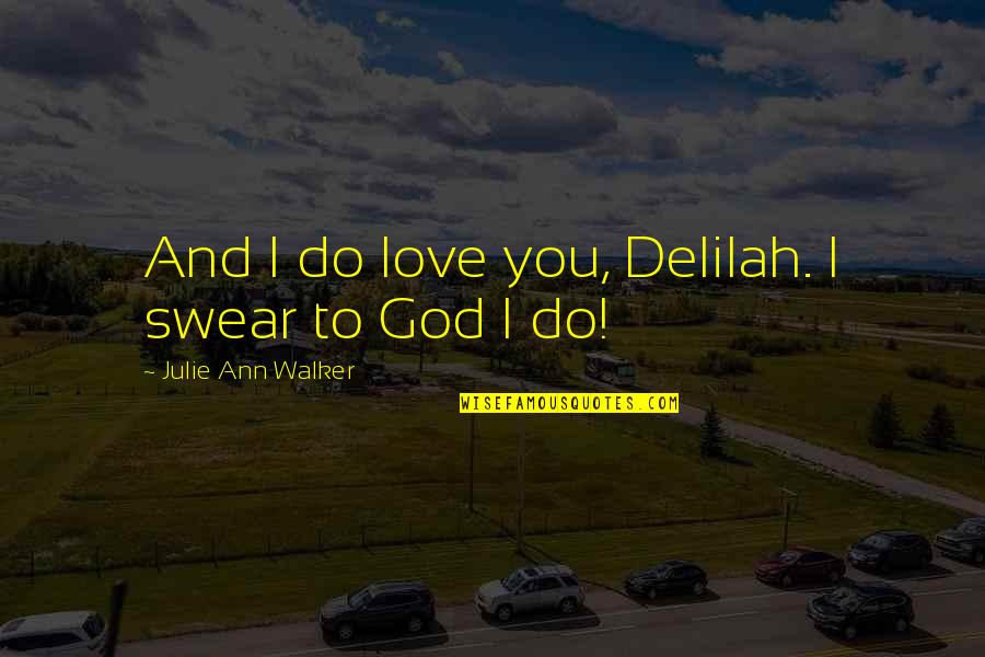 Salutogenese Quotes By Julie Ann Walker: And I do love you, Delilah. I swear