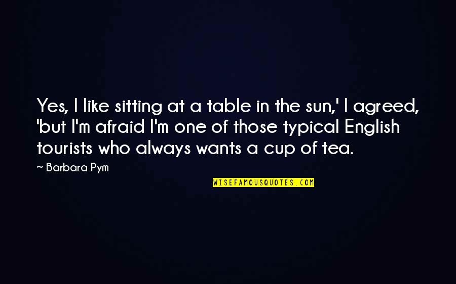 Saluton Quotes By Barbara Pym: Yes, I like sitting at a table in