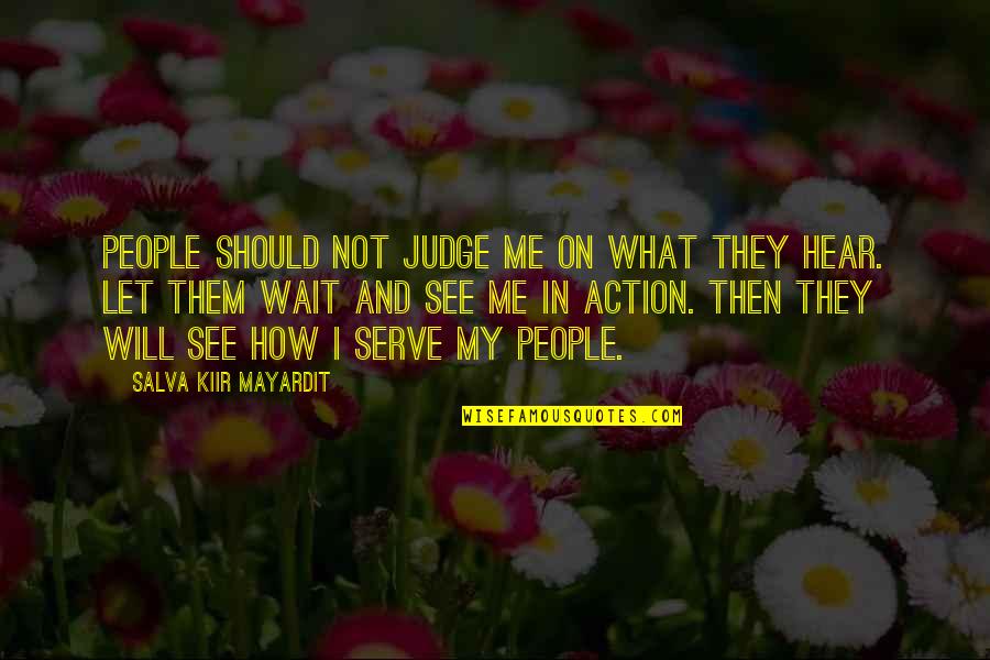 Salva Kiir Mayardit Quotes By Salva Kiir Mayardit: People should not judge me on what they Salva Kiir Mayardit Quotes By Salva Kiir Mayardit: People should not judge me on what they