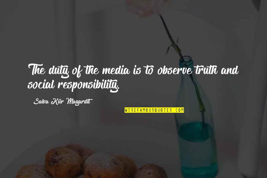 Salva Kiir Mayardit Quotes By Salva Kiir Mayardit: The duty of the media is to observe