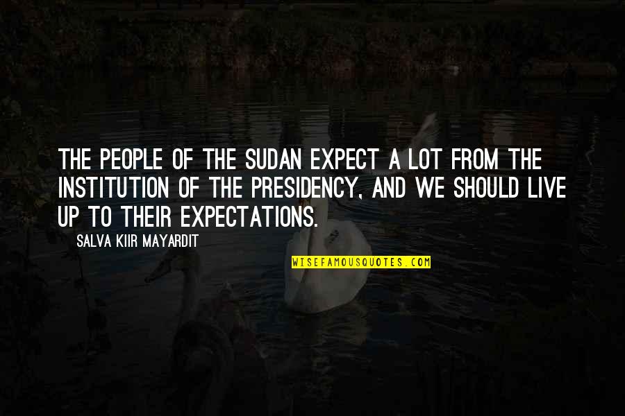 Salva Kiir Mayardit Quotes By Salva Kiir Mayardit: The people of the Sudan expect a lot