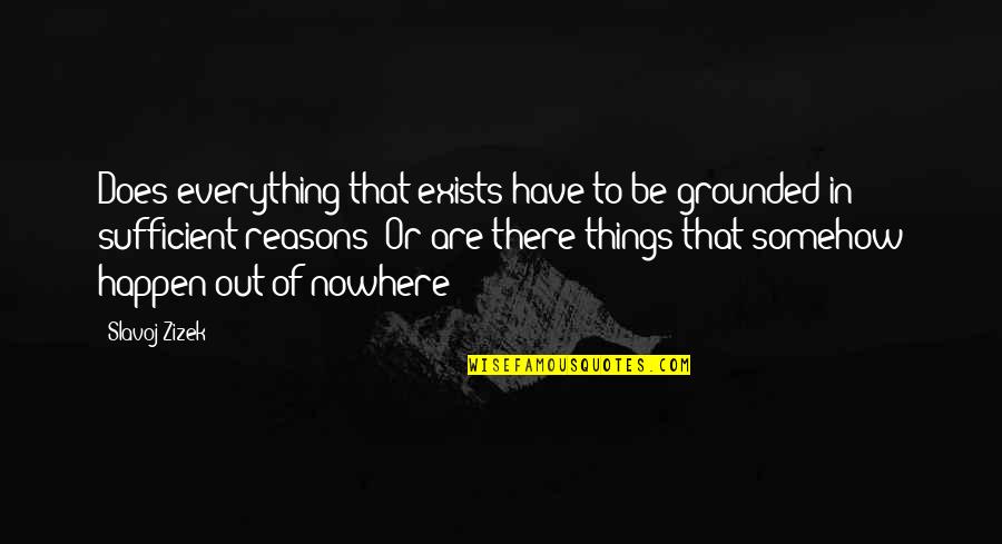 Salvacion Quotes By Slavoj Zizek: Does everything that exists have to be grounded