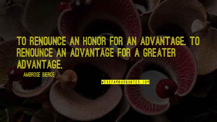 Salvador Dal C3 Adares Quotes By Ambrose Bierce: To renounce an honor for an advantage. To