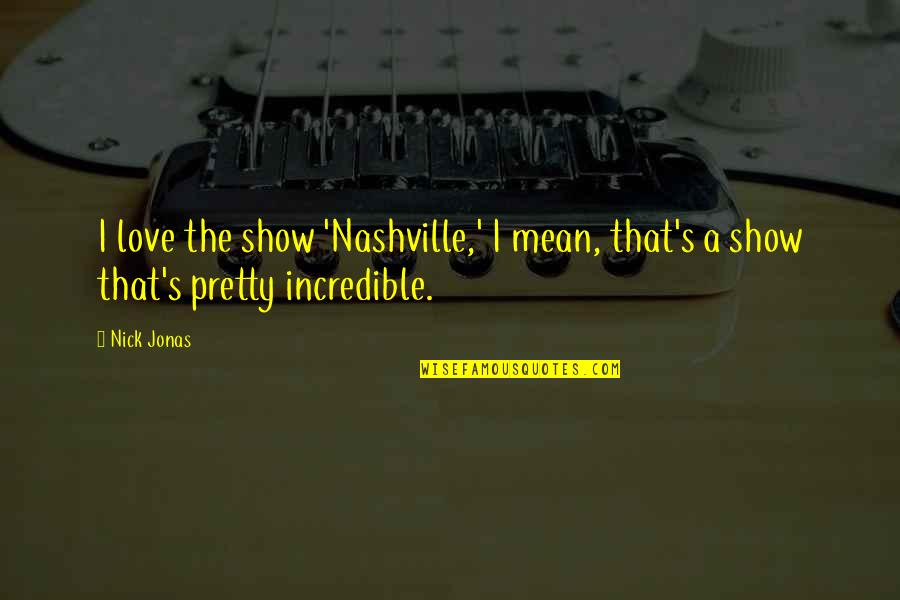 Salvador Dal C3 Adares Quotes By Nick Jonas: I love the show 'Nashville,' I mean, that's