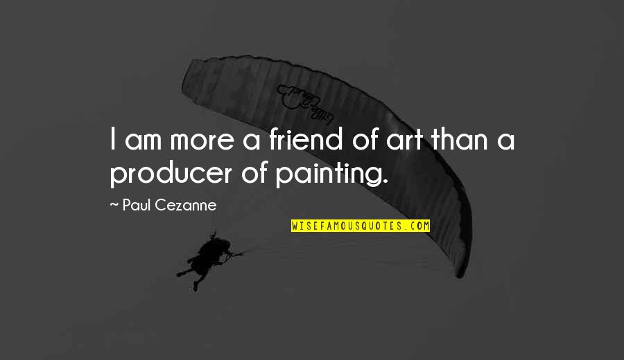 Salvador Dali Paintings Quotes By Paul Cezanne: I am more a friend of art than