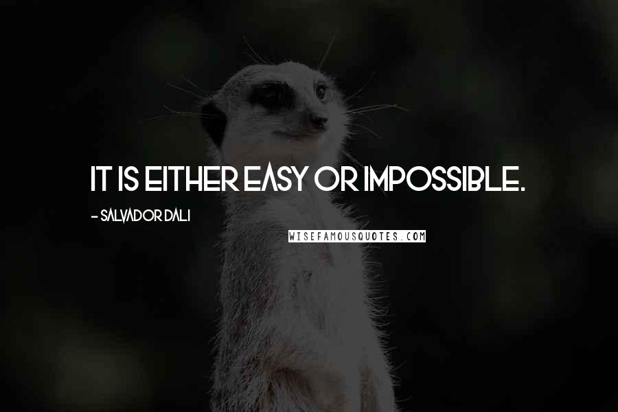 Salvador Dali quotes: It is either easy or impossible.