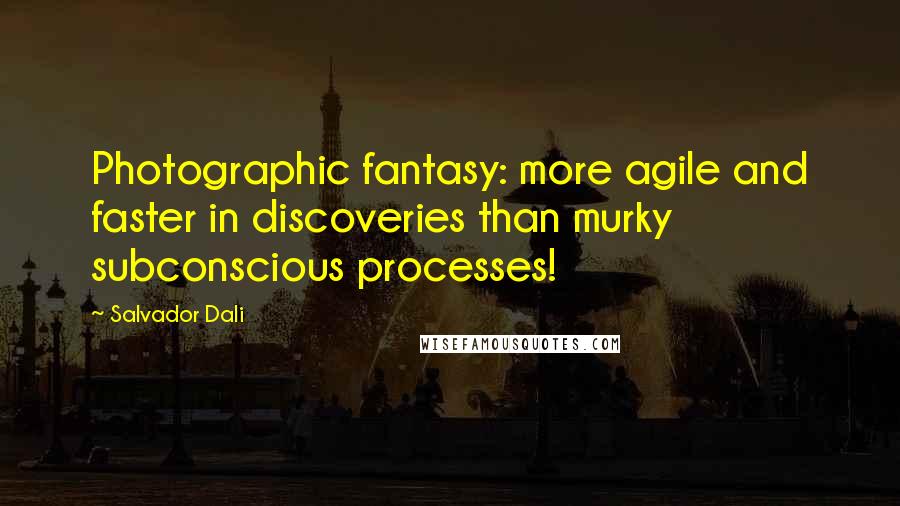 Salvador Dali quotes: Photographic fantasy: more agile and faster in discoveries than murky subconscious processes!