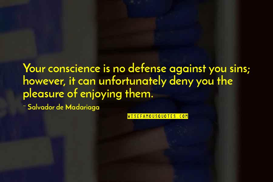 Salvador Madariaga Quotes By Salvador De Madariaga: Your conscience is no defense against you sins;