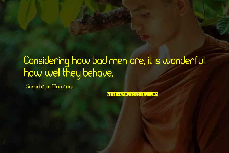 Salvador Madariaga Quotes By Salvador De Madariaga: Considering how bad men are, it is wonderful