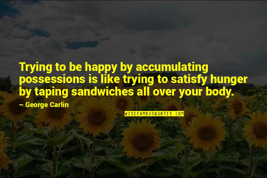 Salvador Minuchin Famous Quotes By George Carlin: Trying to be happy by accumulating possessions is