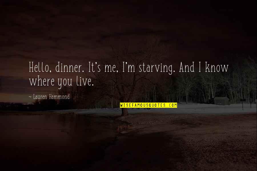 Salvador Minuchin Famous Quotes By Lauren Hammond: Hello, dinner. It's me, I'm starving. And I