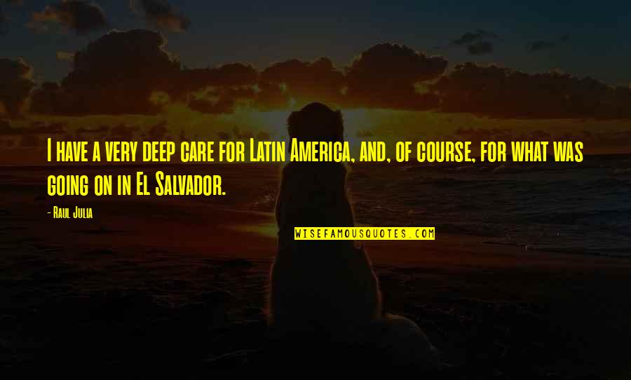 Salvador Quotes By Raul Julia: I have a very deep care for Latin