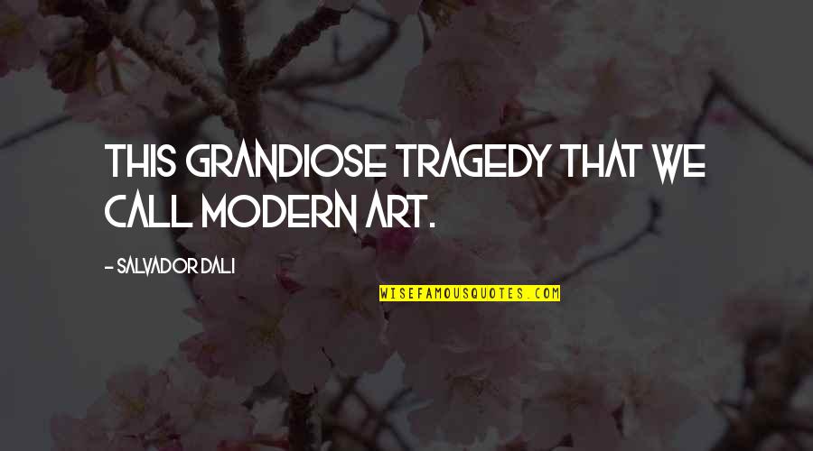 Salvador Quotes By Salvador Dali: This grandiose tragedy that we call modern art.