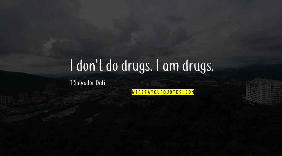 Salvador Quotes By Salvador Dali: I don't do drugs. I am drugs.
