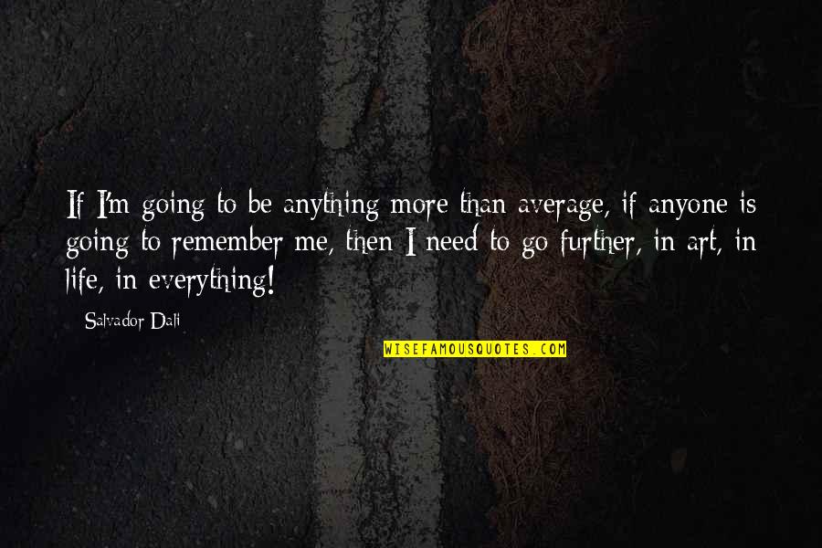 Salvador Quotes By Salvador Dali: If I'm going to be anything more than