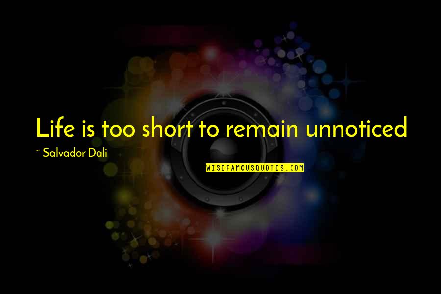 Salvador Quotes By Salvador Dali: Life is too short to remain unnoticed