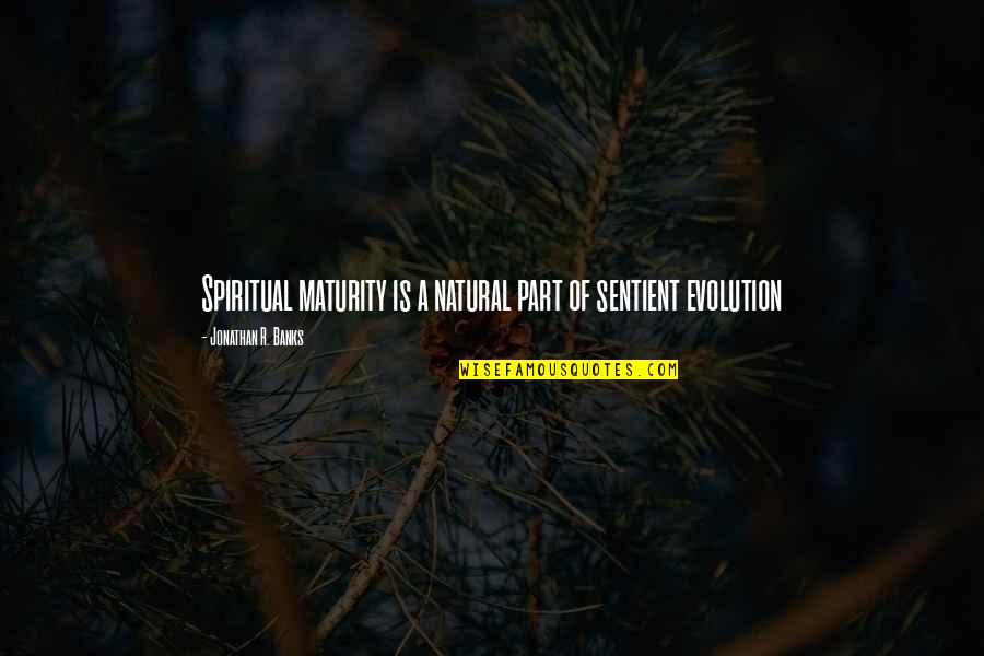 Salvadoran Tamales Quotes By Jonathan R. Banks: Spiritual maturity is a natural part of sentient