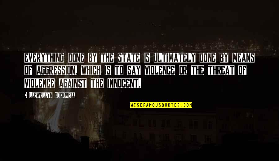 Salvadorans In The Us Quotes By Llewellyn Rockwell: Everything done by the state is ultimately done Salvadorans In The Us Quotes By Llewellyn Rockwell: Everything done by the state is ultimately done