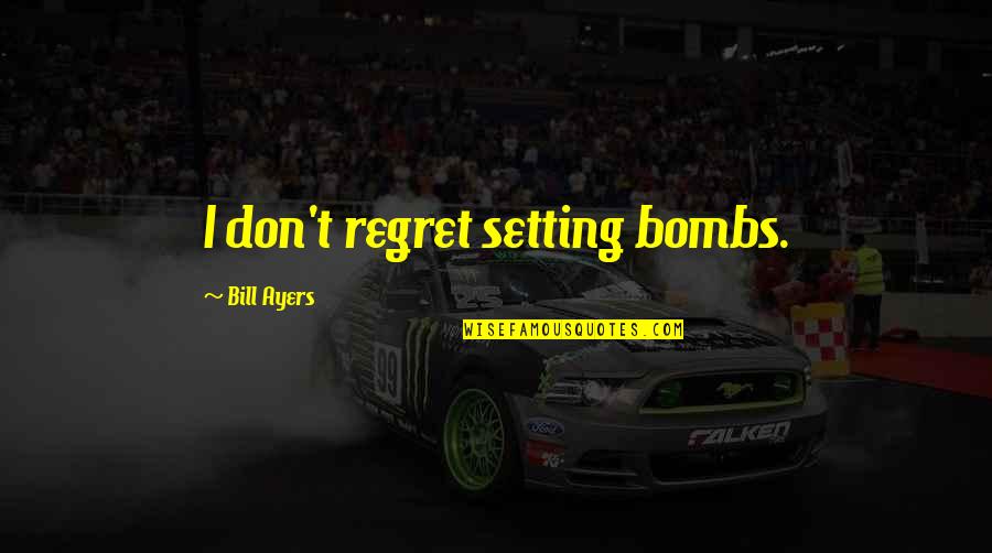 Salvadore Auto Quotes By Bill Ayers: I don't regret setting bombs. Salvadore Auto Quotes By Bill Ayers: I don't regret setting bombs.