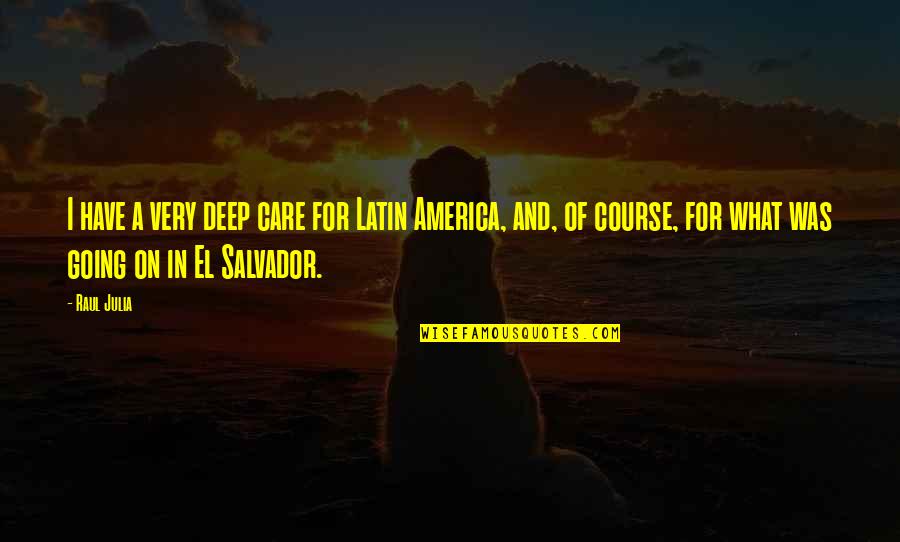 Salvador's Quotes By Raul Julia: I have a very deep care for Latin