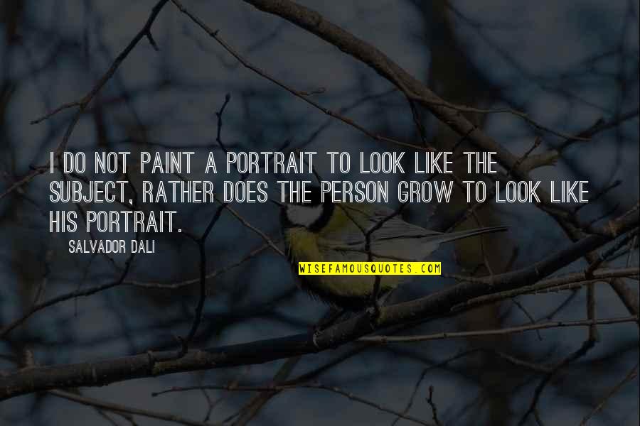 Salvador's Quotes By Salvador Dali: I do not paint a portrait to look