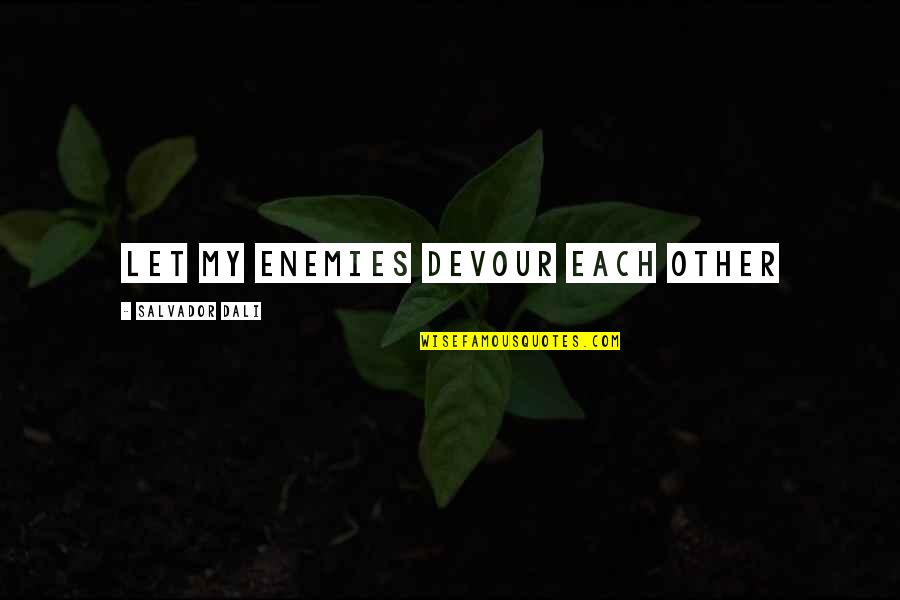 Salvador's Quotes By Salvador Dali: Let my enemies devour each other Salvador's Quotes By Salvador Dali: Let my enemies devour each other