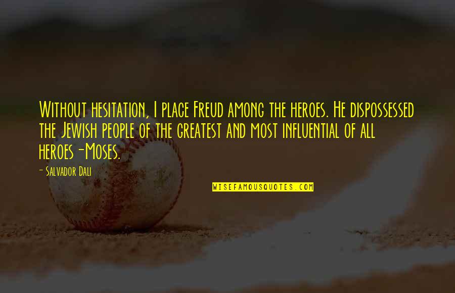 Salvador's Quotes By Salvador Dali: Without hesitation, I place Freud among the heroes. Salvador's Quotes By Salvador Dali: Without hesitation, I place Freud among the heroes.