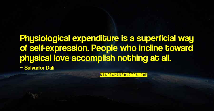 Salvador's Quotes By Salvador Dali: Physiological expenditure is a superficial way of self-expression. Salvador's Quotes By Salvador Dali: Physiological expenditure is a superficial way of self-expression.