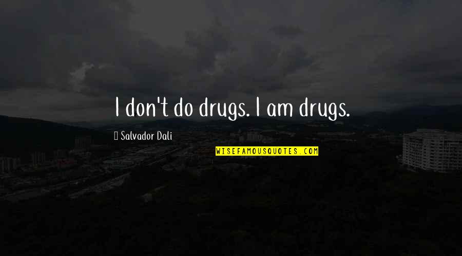 Salvador's Quotes By Salvador Dali: I don't do drugs. I am drugs. Salvador's Quotes By Salvador Dali: I don't do drugs. I am drugs.