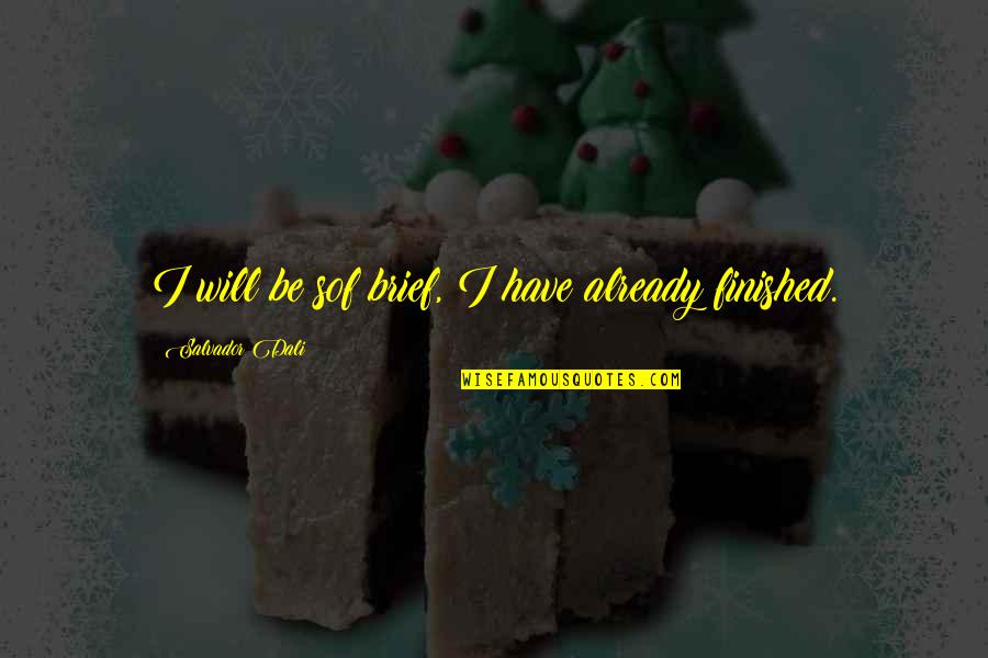 Salvador's Quotes By Salvador Dali: I will be sof brief, I have already Salvador's Quotes By Salvador Dali: I will be sof brief, I have already
