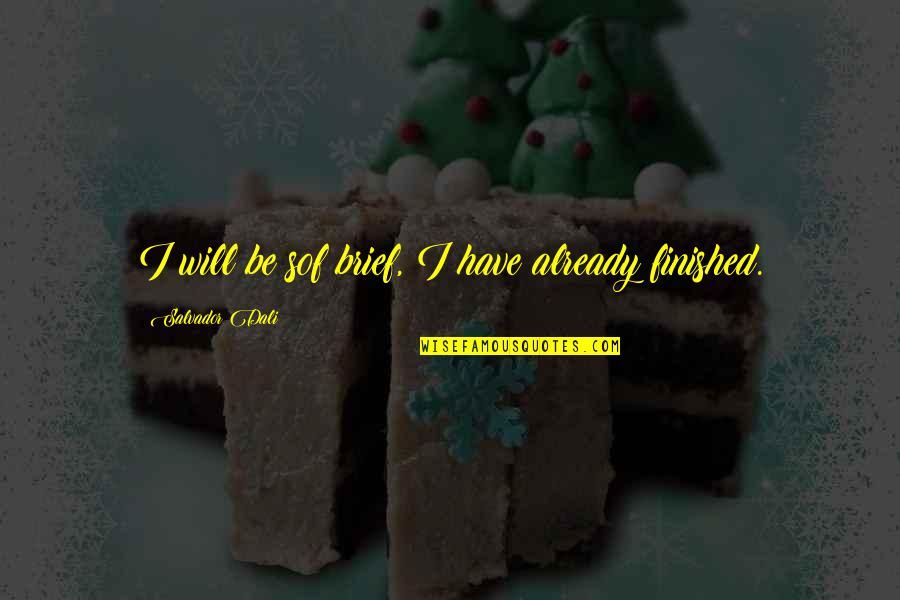 Salvador's Quotes By Salvador Dali: I will be sof brief, I have already