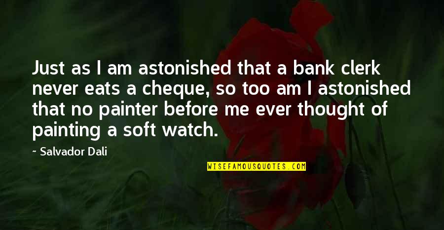 Salvador's Quotes By Salvador Dali: Just as I am astonished that a bank