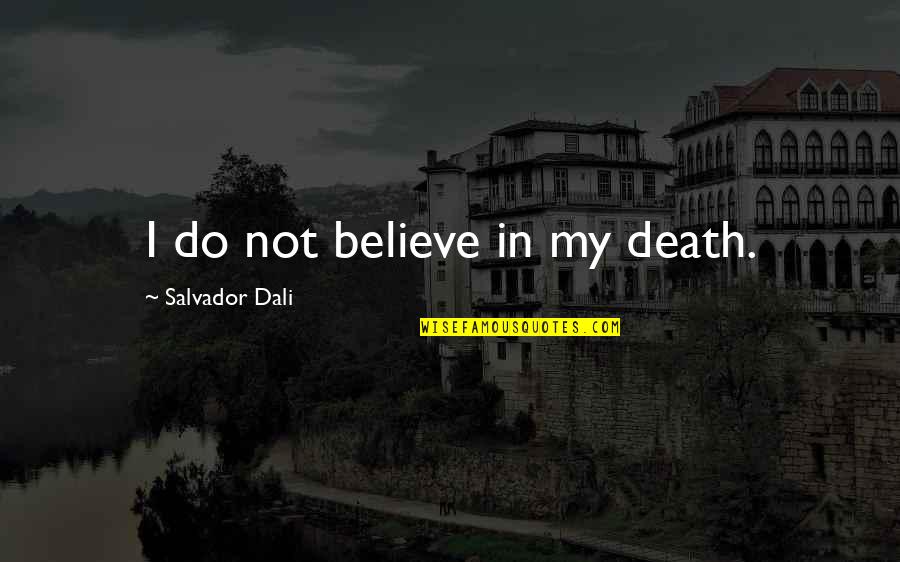 Salvador's Quotes By Salvador Dali: I do not believe in my death. Salvador's Quotes By Salvador Dali: I do not believe in my death.