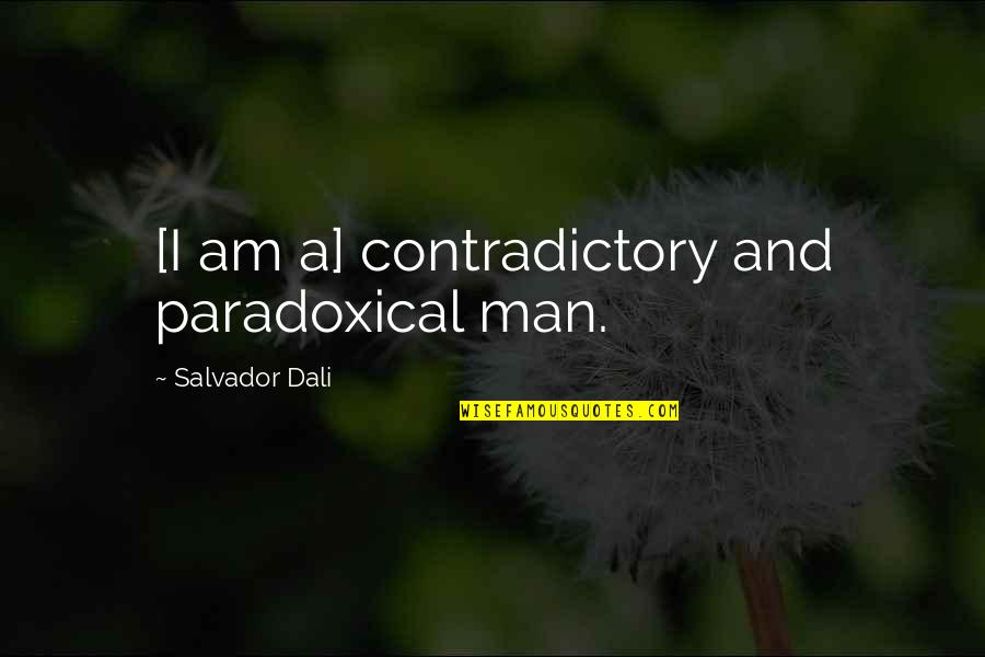 Salvador's Quotes By Salvador Dali: [I am a] contradictory and paradoxical man.