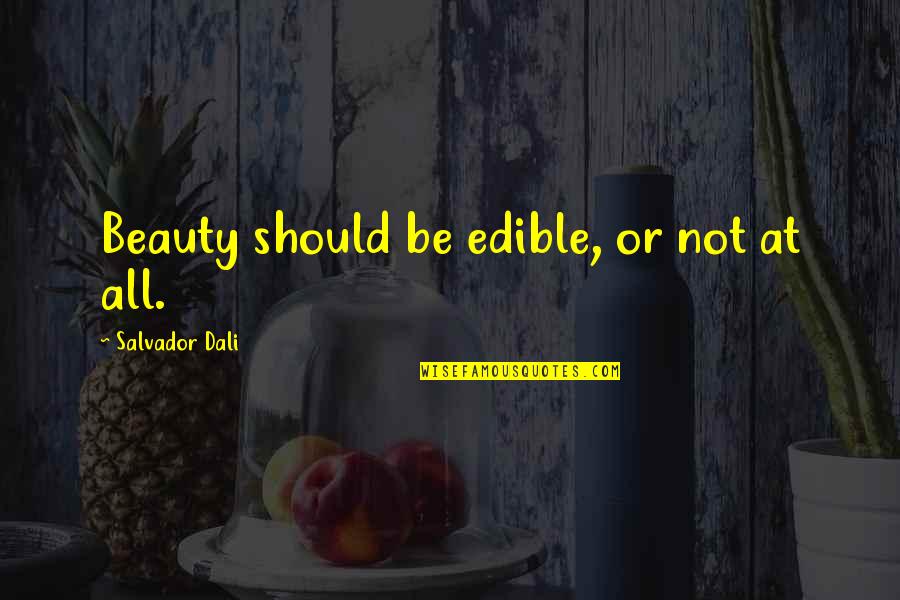 Salvador's Quotes By Salvador Dali: Beauty should be edible, or not at all. Salvador's Quotes By Salvador Dali: Beauty should be edible, or not at all.
