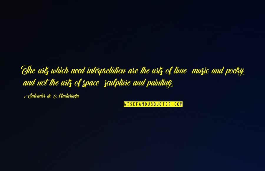 Salvador's Quotes By Salvador De Madariaga: The arts which need interpretation are the arts Salvador's Quotes By Salvador De Madariaga: The arts which need interpretation are the arts